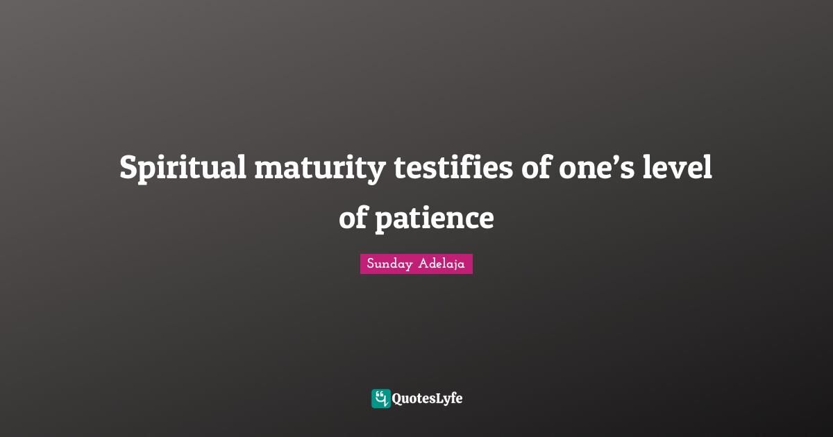 Spiritual maturity testifies of one’s level of patience