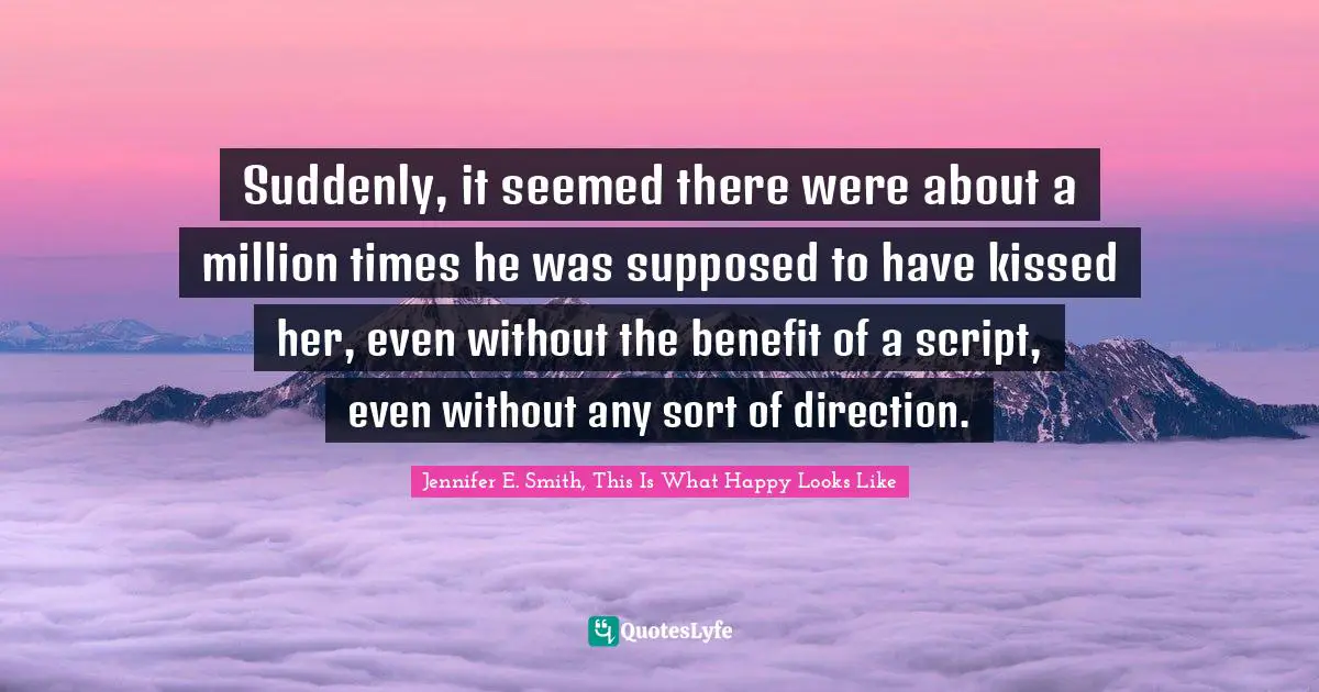 Suddenly, it seemed there were about a million times he was supposed to have kissed her, even without the benefit of a script, even without any sort of direction.
