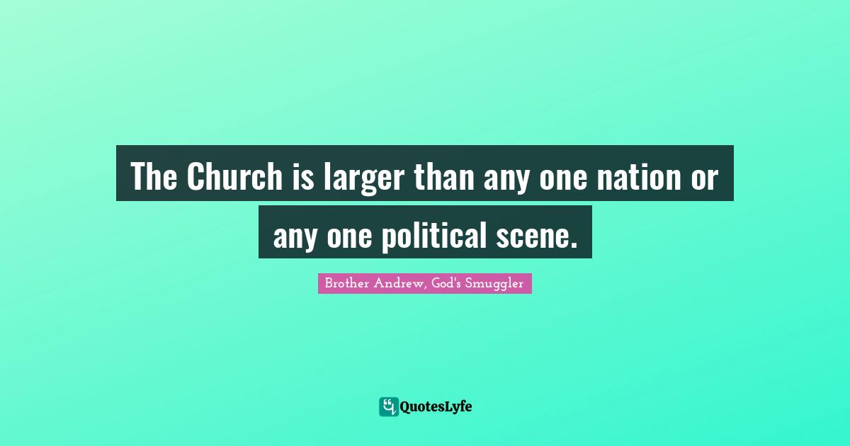 The Church is larger than any one nation or any one political scene.