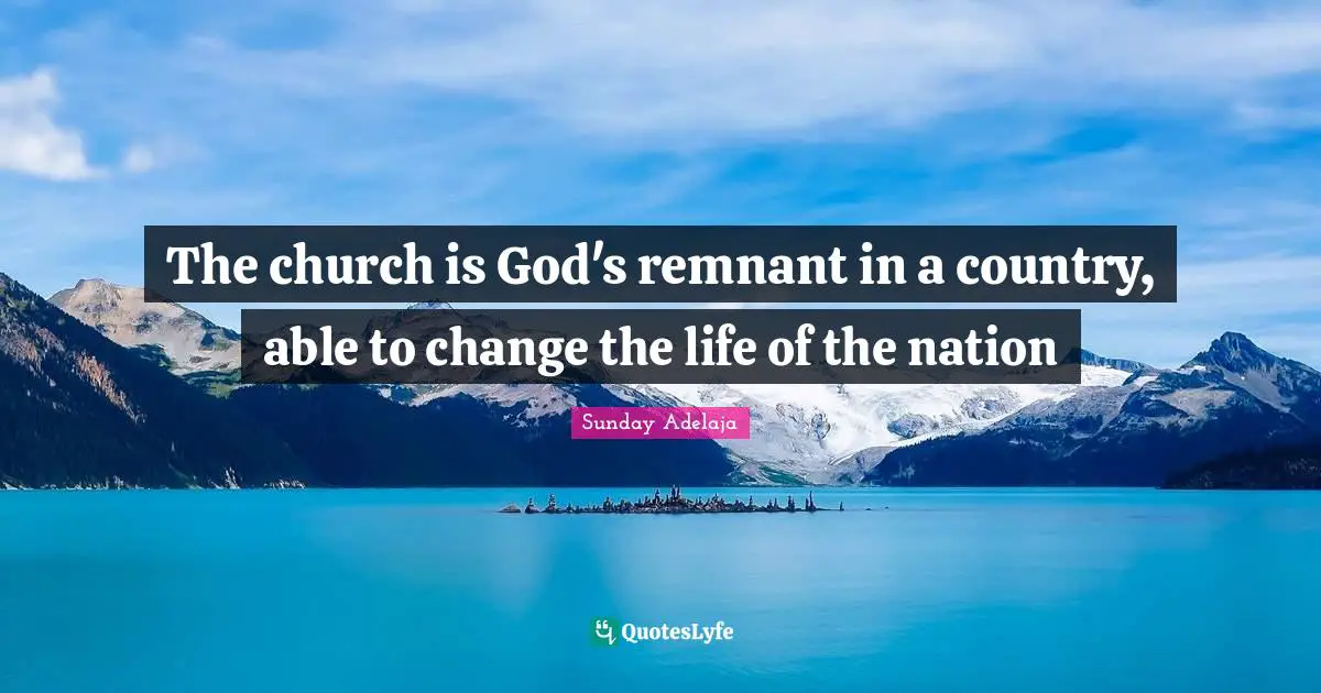 The church is God's remnant in a country, able to change the life of the nation