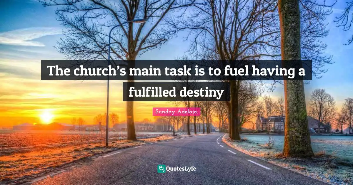 The church’s main task is to fuel having a fulfilled destiny