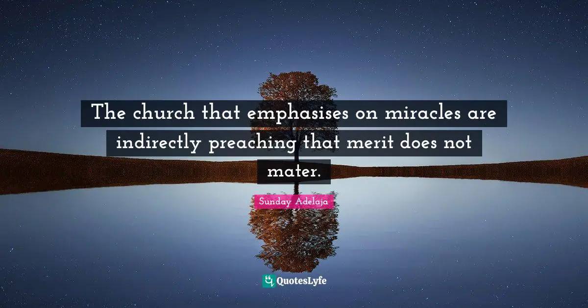 The church that emphasises on miracles are indirectly preaching that merit does not mater.