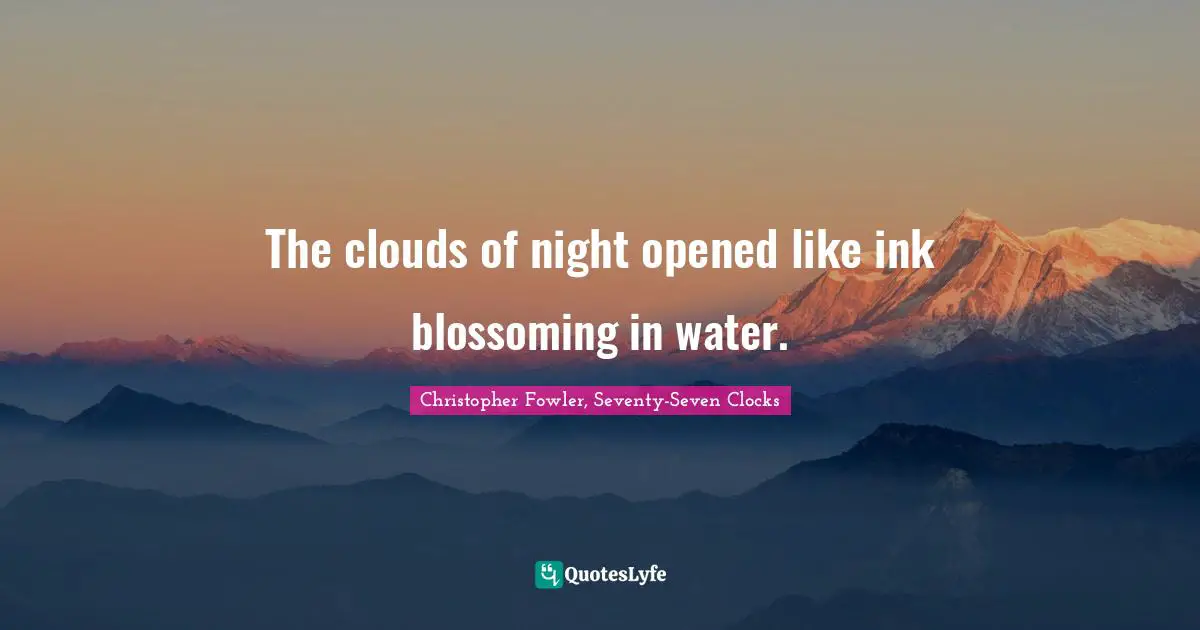 The clouds of night opened like ink blossoming in water.