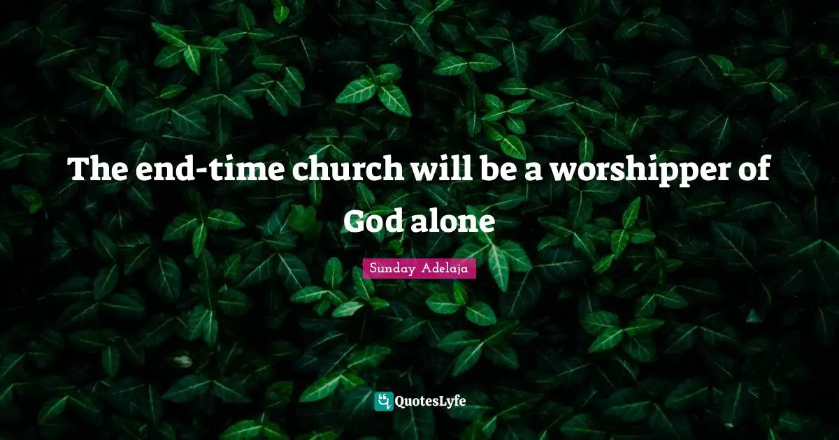 The end-time church will be a worshipper of God alone