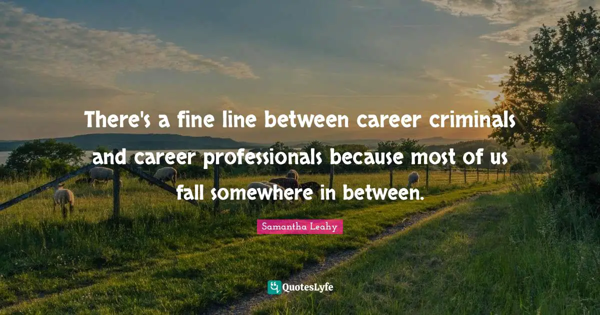There's a fine line between career criminals and career professionals because most of us fall somewhere in between.