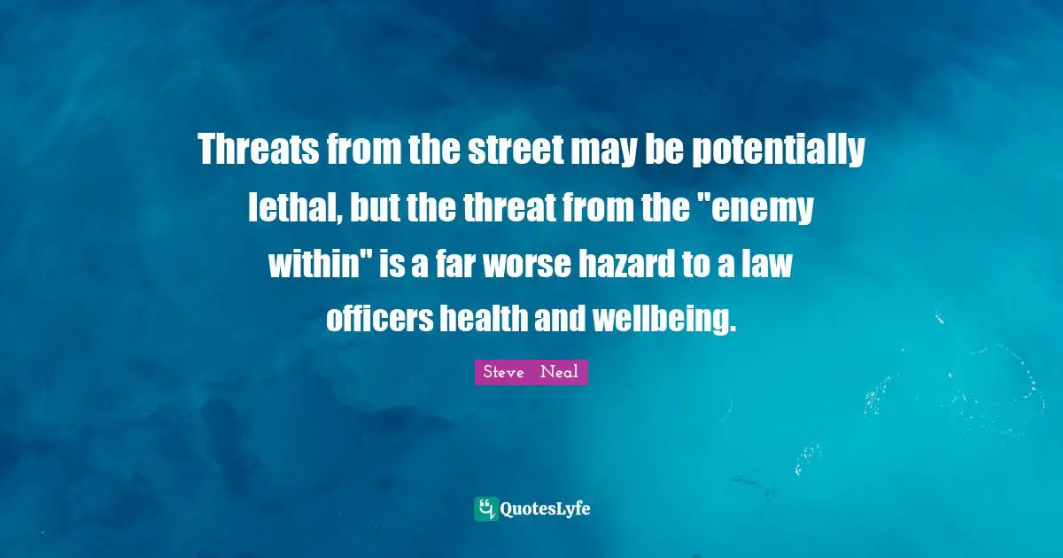 Threats from the street may be potentially lethal, but the threat from the "enemy within" is a far worse hazard to a law officers health and wellbeing.