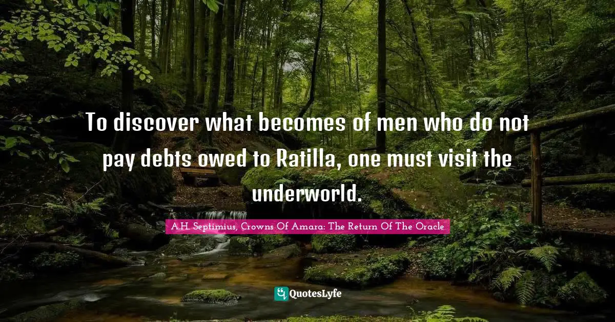 To discover what becomes of men who do not pay debts owed to Ratilla, one must visit the underworld.