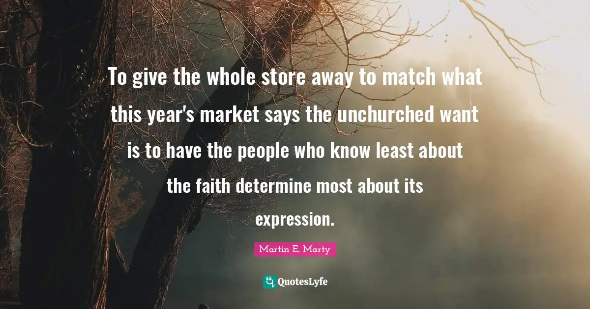 To give the whole store away to match what this year's market says the unchurched want is to have the people who know least about the faith determine most about its expression.
