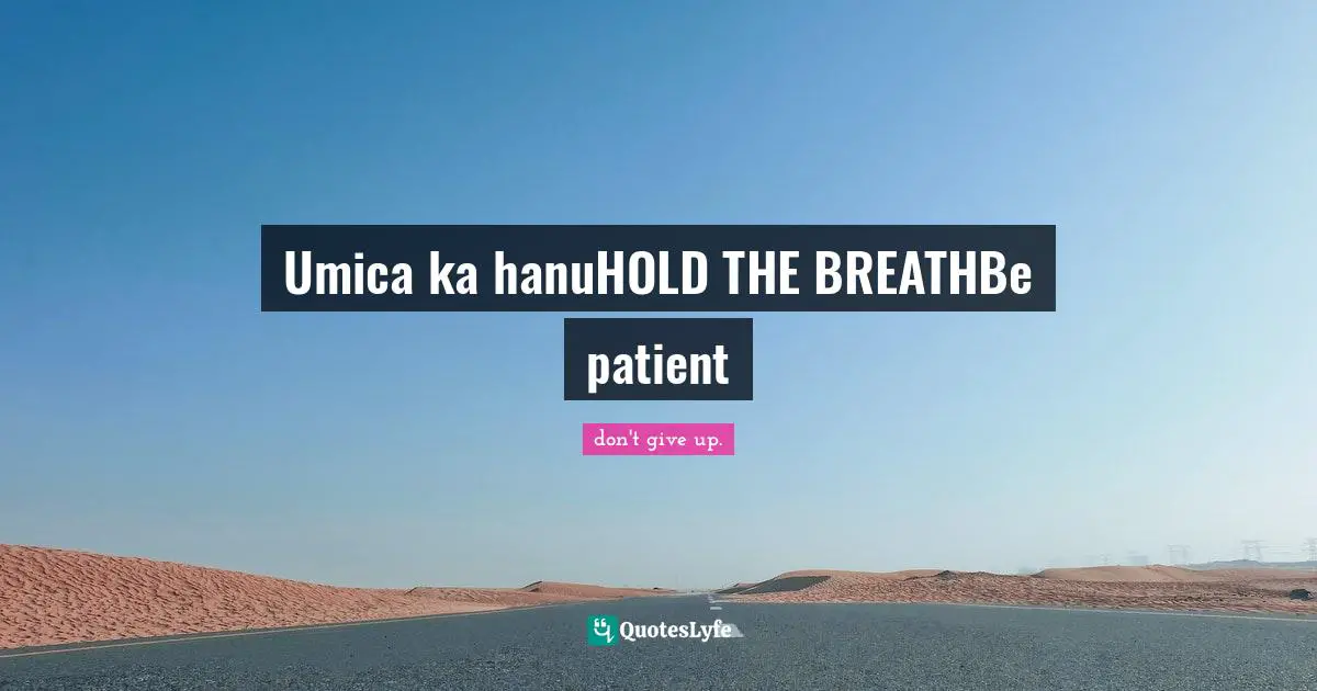 Umica ka hanuHOLD THE BREATHBe patient