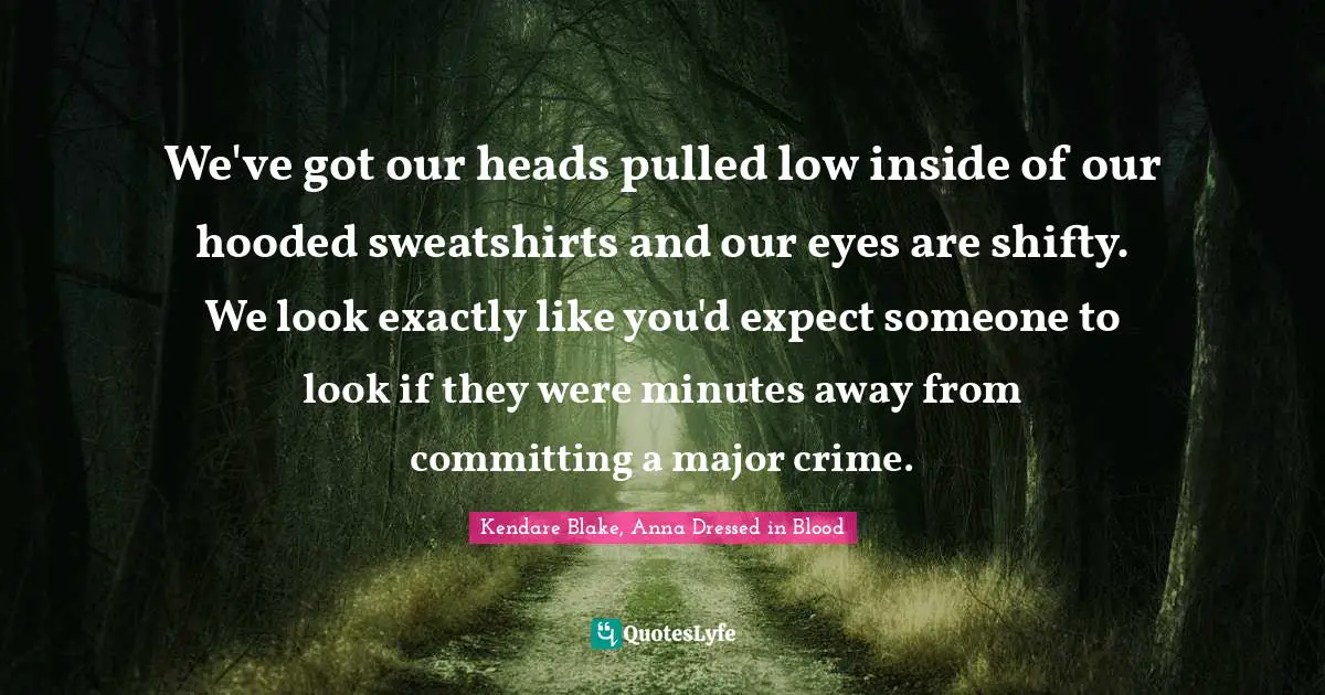 We've got our heads pulled low inside of our hooded sweatshirts and our eyes are shifty. We look exactly like you'd expect someone to look if they were minutes away from committing a major crime.