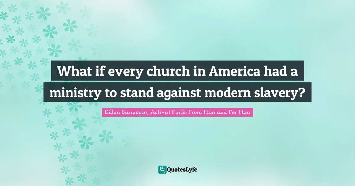 Dillon Burroughs, Activist Faith: From Him and For Him Quotes: What if every church in America had a ministry to stand against modern slavery?