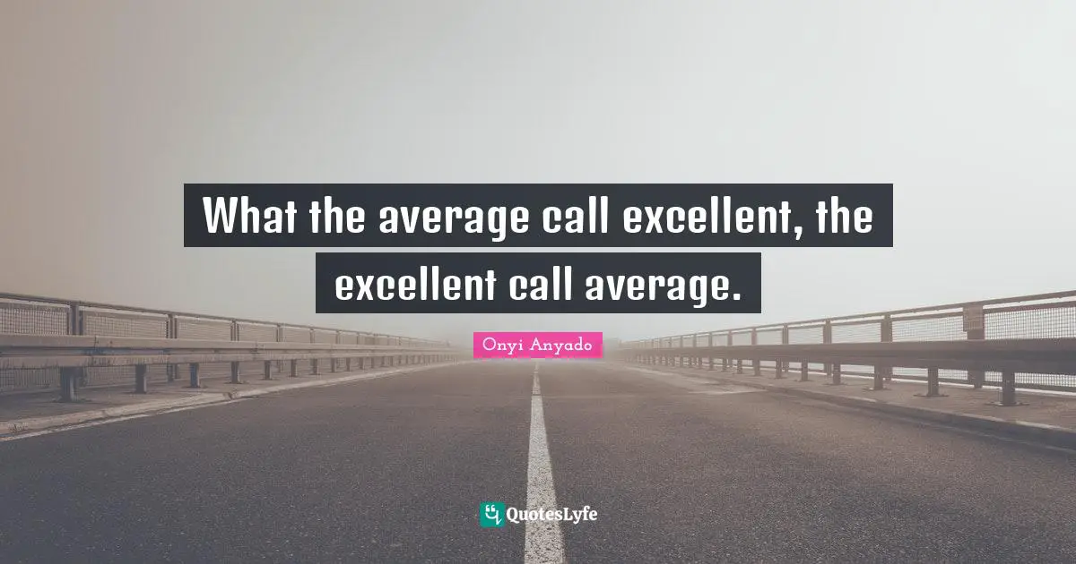 Think Outside The Box Quotes: "What the average call excellent, the excellent call average."