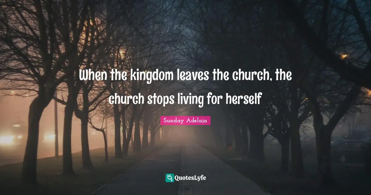 When the kingdom leaves the church, the church stops living for herself