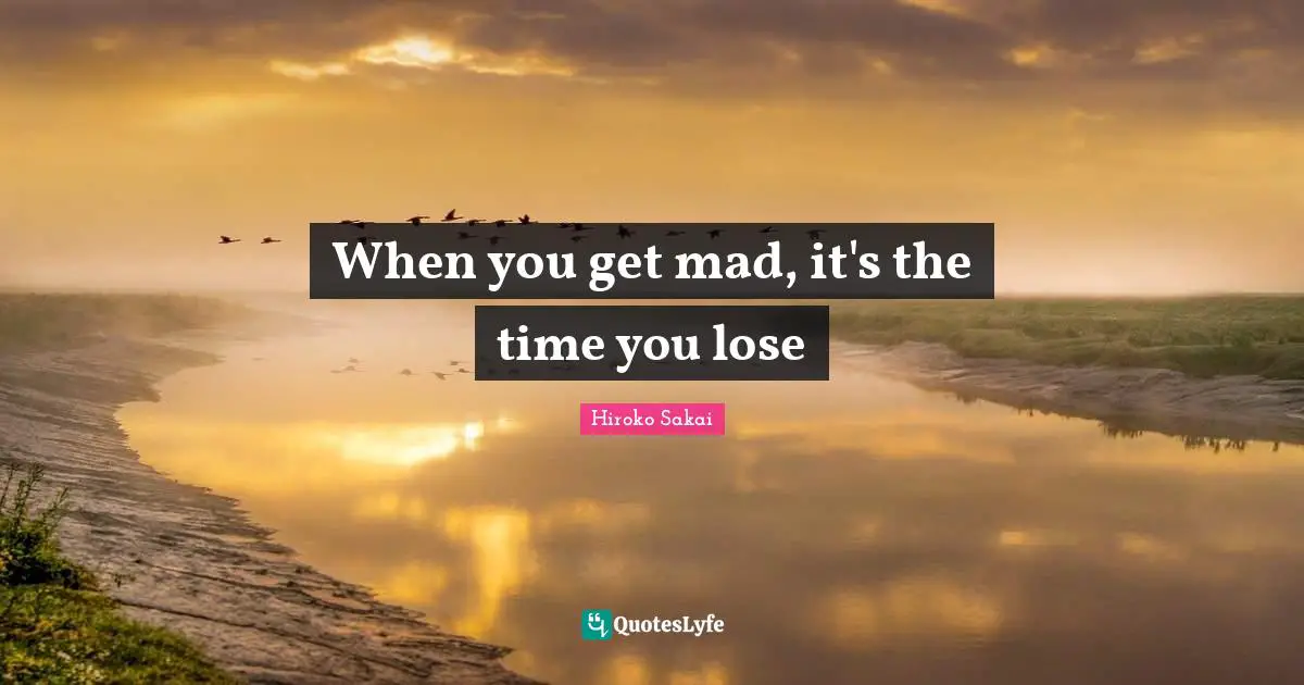 When you get mad, it's the time you lose