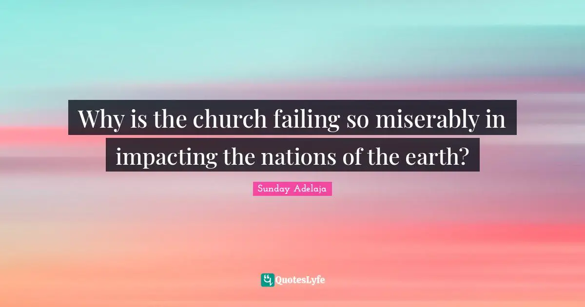 Why is the church failing so miserably in impacting the nations of the earth?