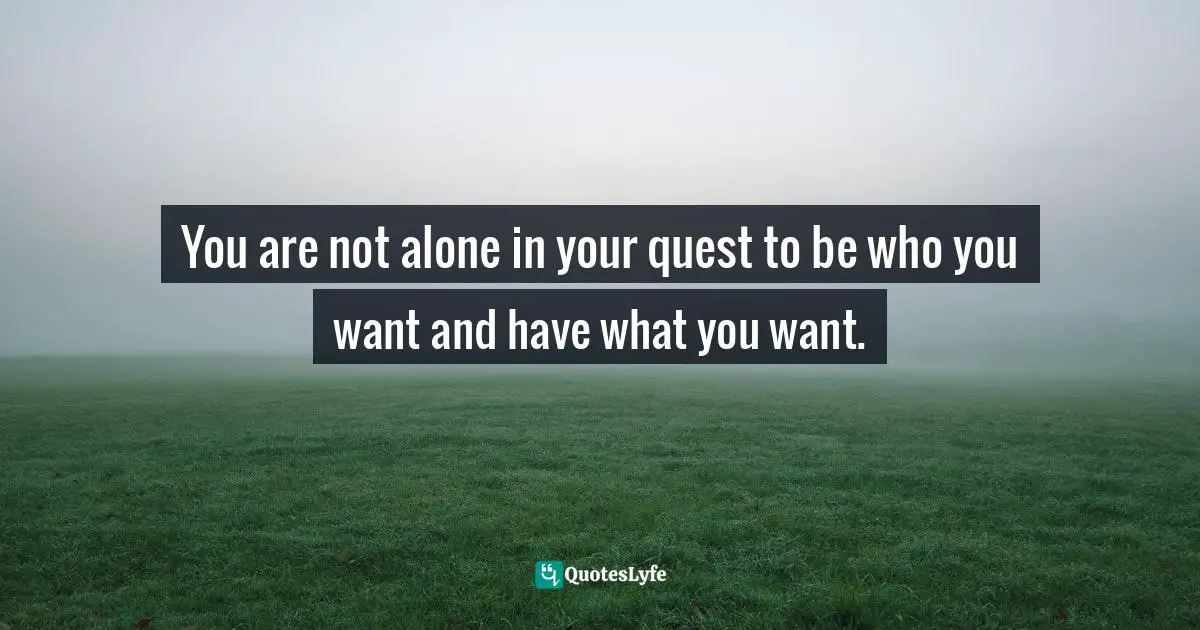 Passages Quotes: "You are not alone in your quest to be who you want and have what you want."