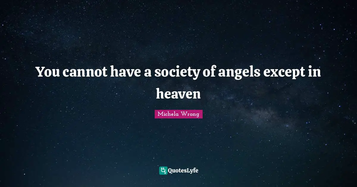 You cannot have a society of angels except in heaven