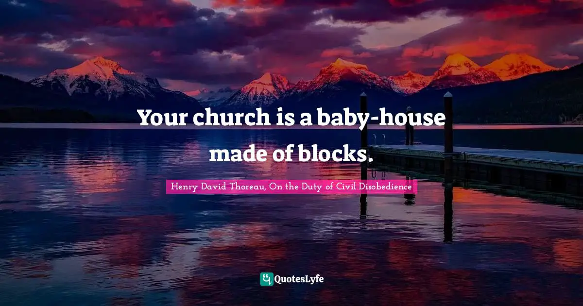 Your church is a baby-house made of blocks.