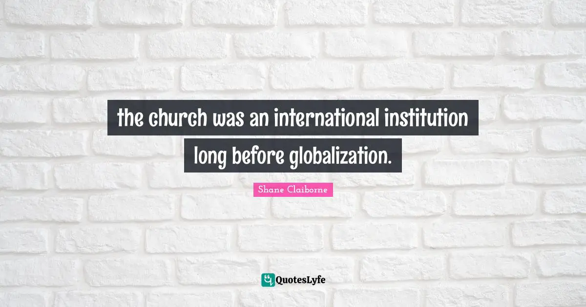 the church was an international institution long before globalization.