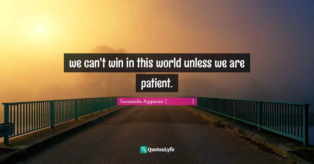 we can't win in this world unless we are patient.