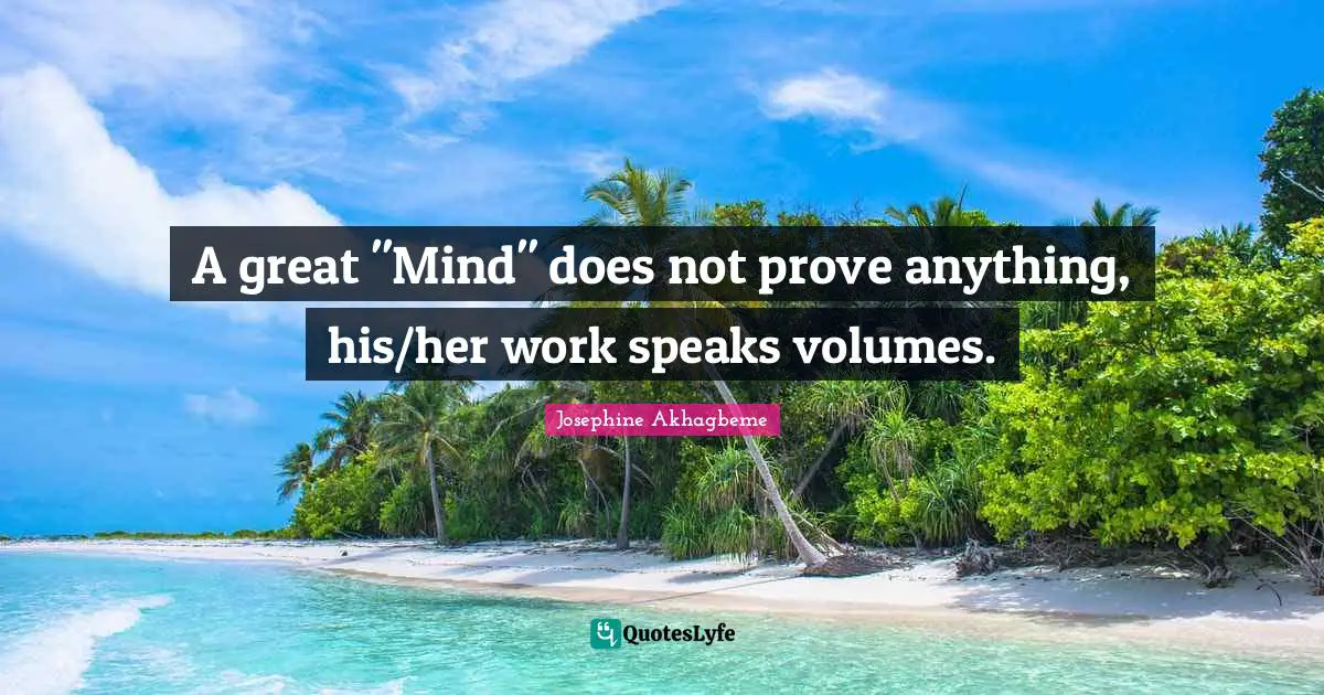 A great "Mind" does not prove anything, his/her work speaks volumes.