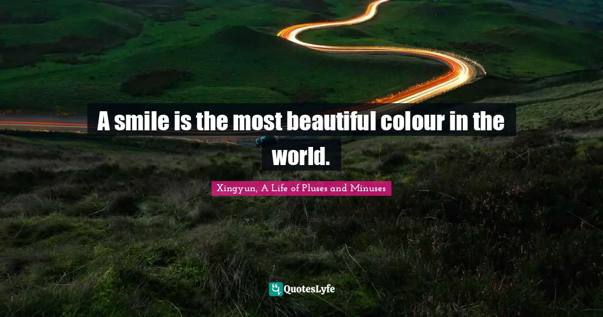 A smile is the most beautiful colour in the world.