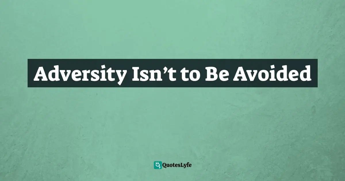 Servant Leader Quotes: "Adversity Isn’t to Be Avoided"