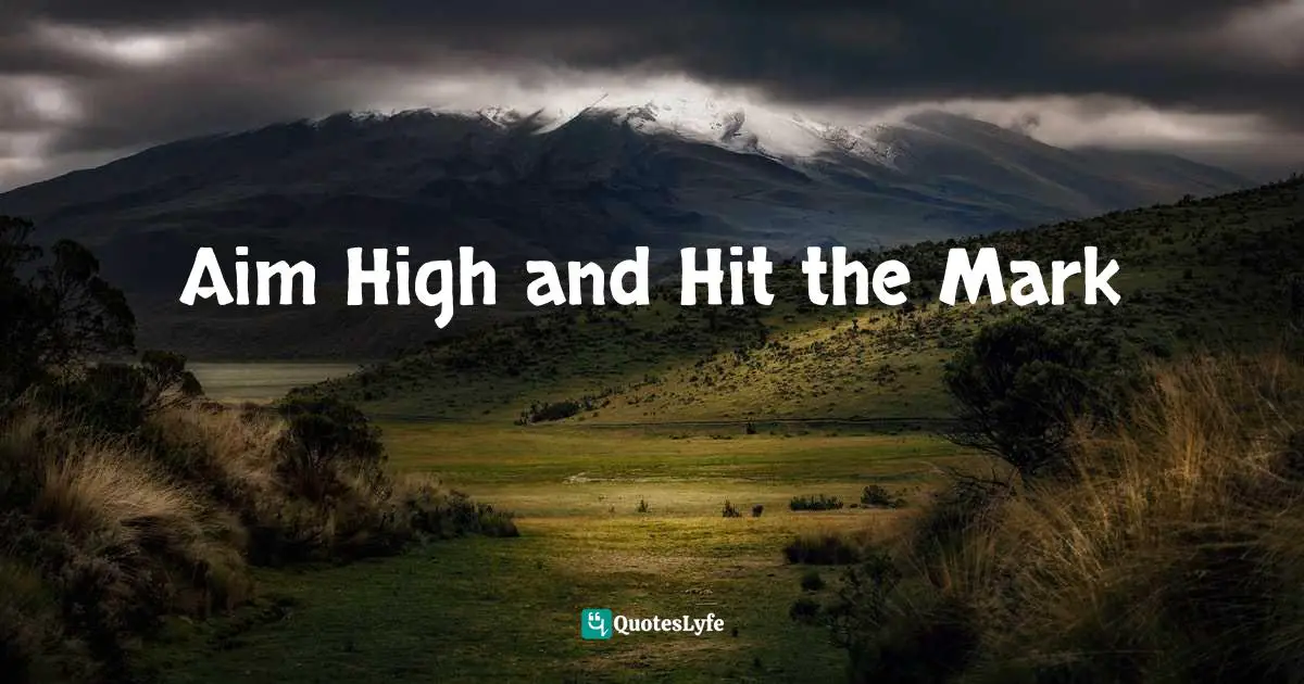 Aim High and Hit the Mark