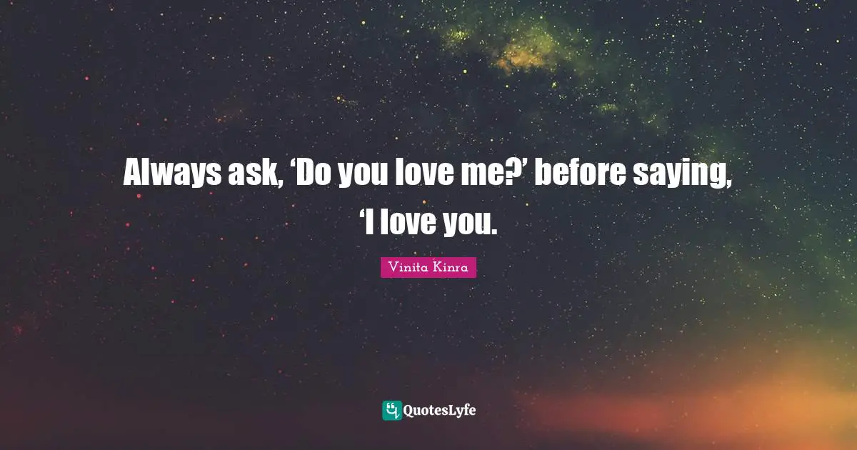 Always ask, ‘Do you love me?’ before saying, ‘I love you.