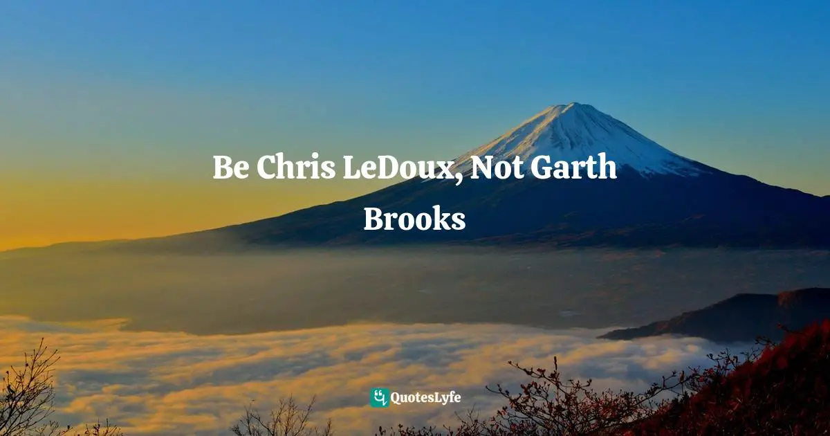Be Chris LeDoux, Not Garth Brooks