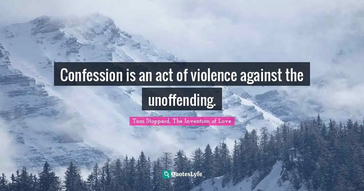 Confession is an act of violence against the unoffending.