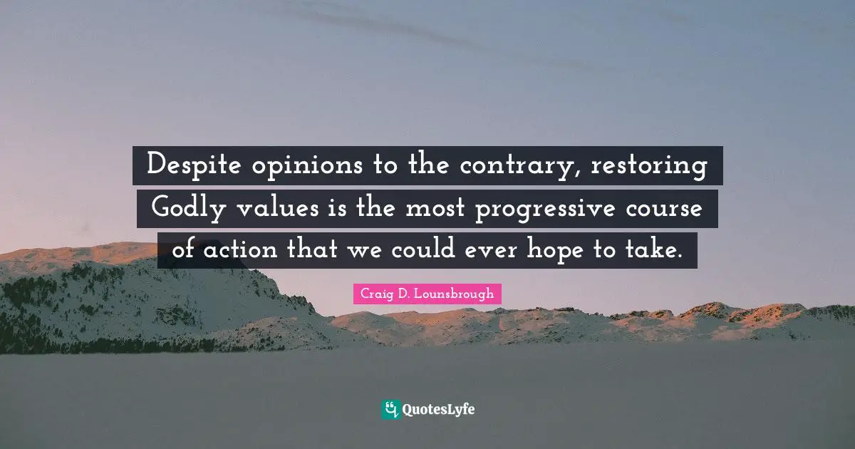 Despite opinions to the contrary, restoring Godly values is the most progressive course of action that we could ever hope to take.