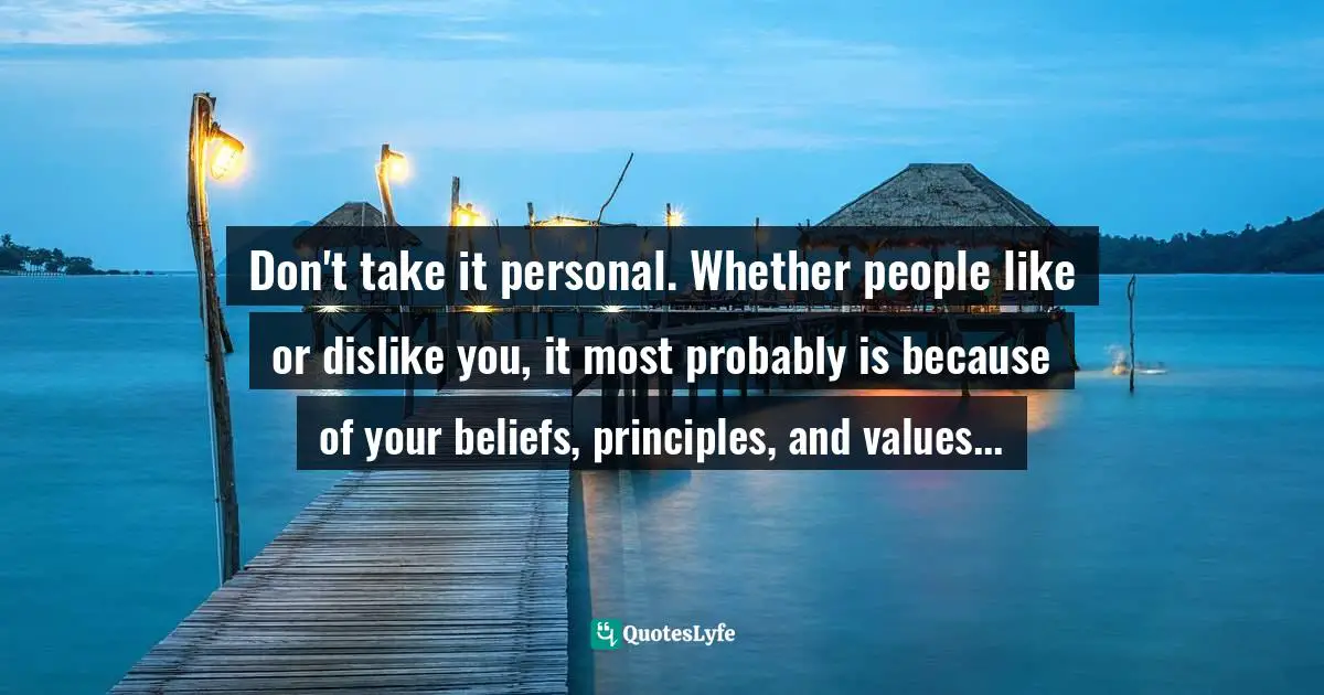 Assegid Habtewold, The 9 Cardinal Building Blocks: For Continued Success In Leadership Quotes: "Don't take it personal. Whether people like or dislike you, it most probably is because of your beliefs, principles, and values..."