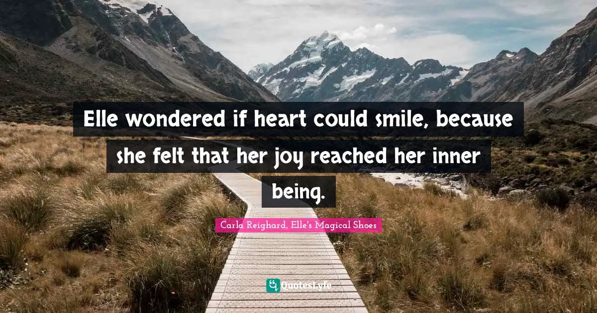 Elle wondered if heart could smile, because she felt that her joy reached her inner being.