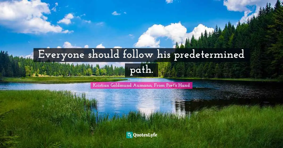 Everyone should follow his predetermined path.