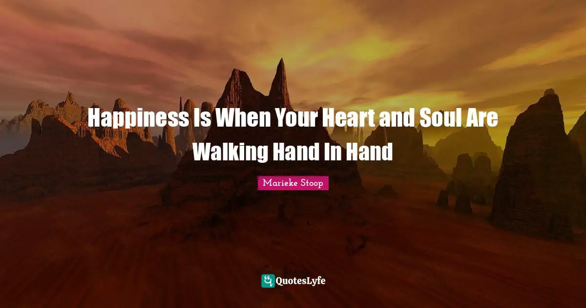 Happiness Is When Your Heart and Soul Are Walking Hand In Hand