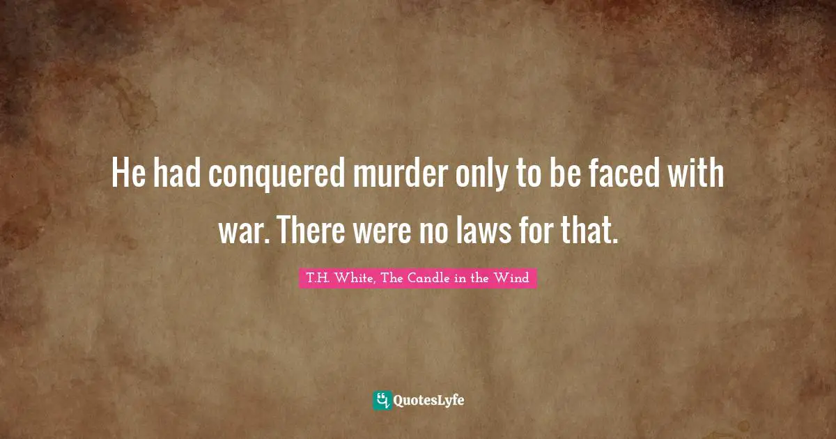 Foreign Affairs Quotes: "He had conquered murder only to be faced with war. There were no laws for that."