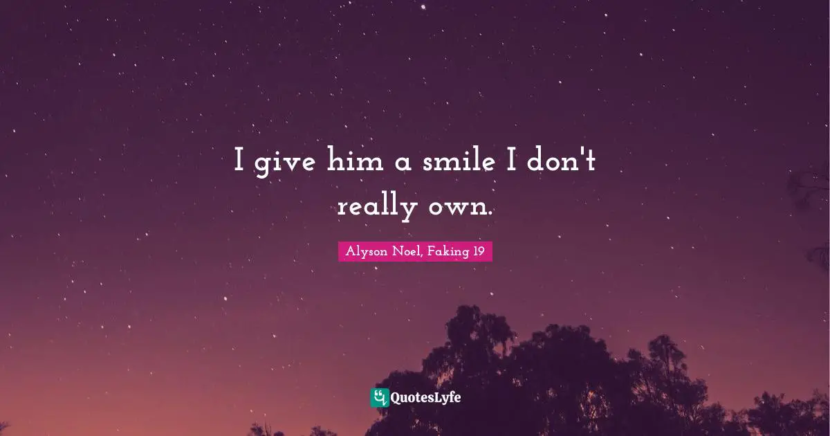 I give him a smile I don't really own.