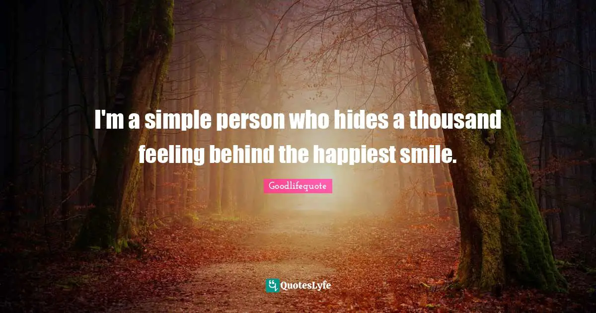 I'm a simple person who hides a thousand feeling behind the happiest smile.