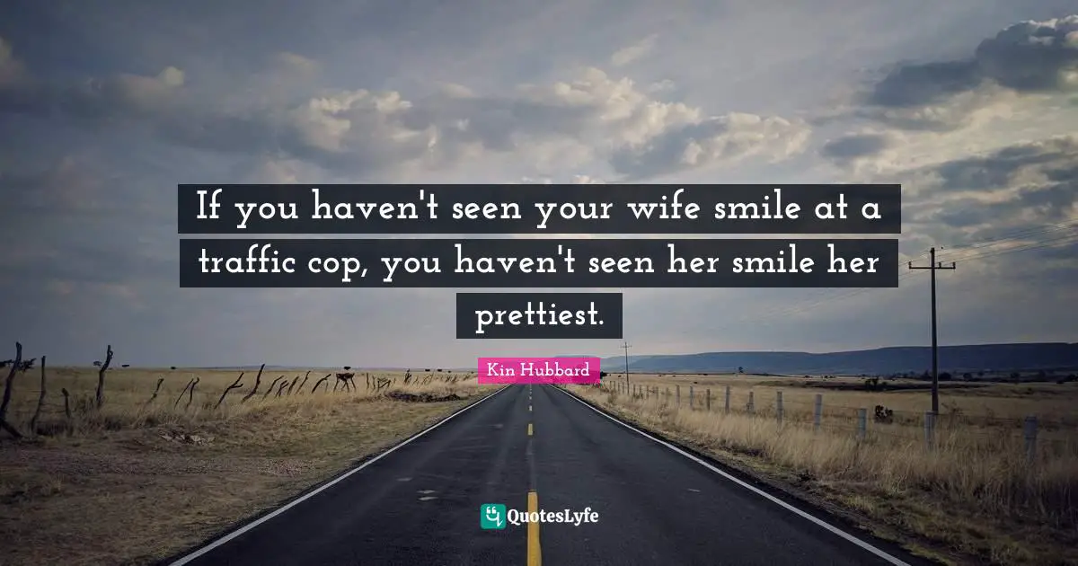 If you haven't seen your wife smile at a traffic cop, you haven't seen her smile her prettiest.