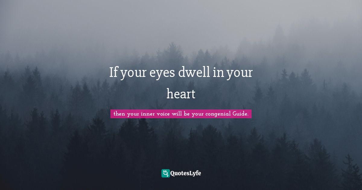 If your eyes dwell in your heart