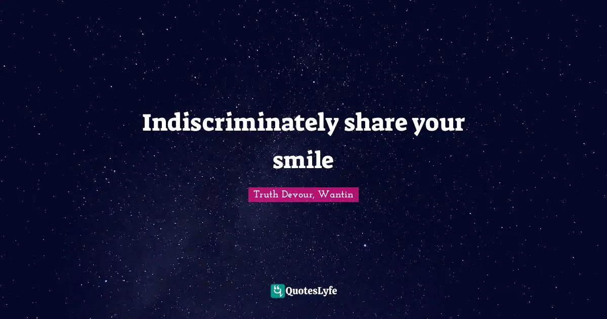Indiscriminately share your smile