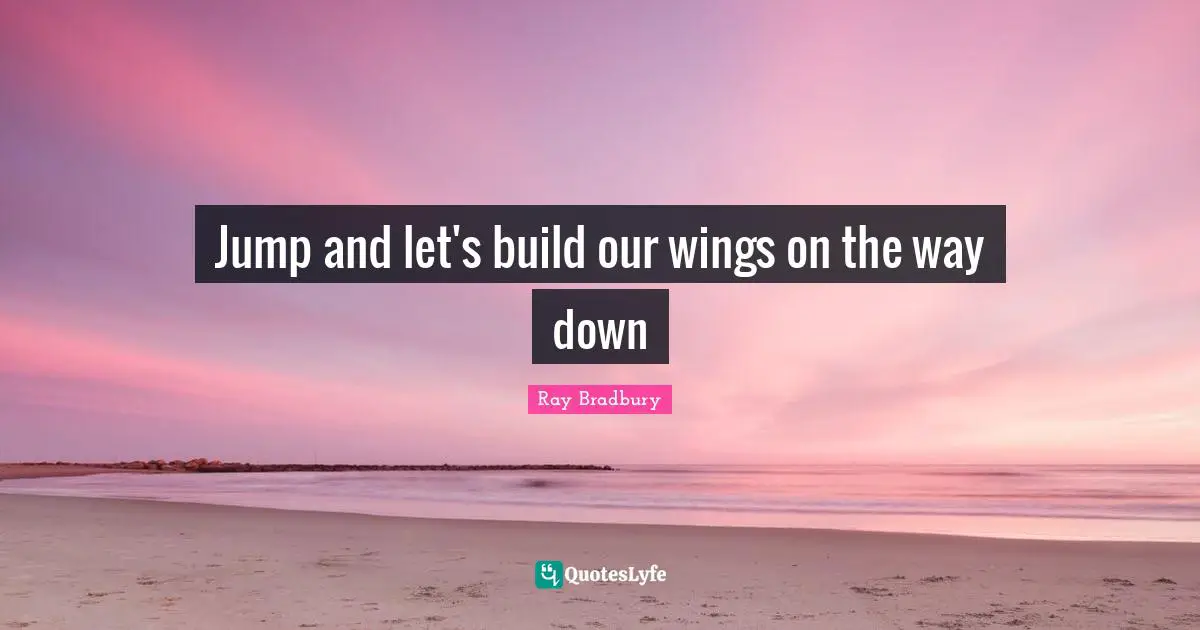 Jump and let's build our wings on the way down