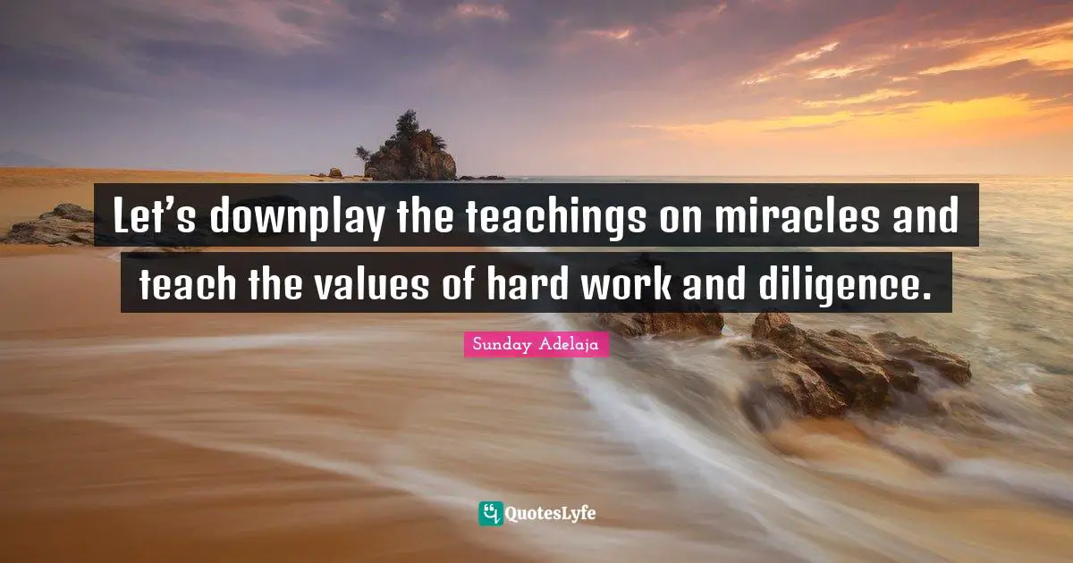 Let’s downplay the teachings on miracles and teach the values of hard work and diligence.