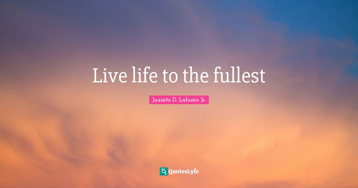 Live life to the fullest