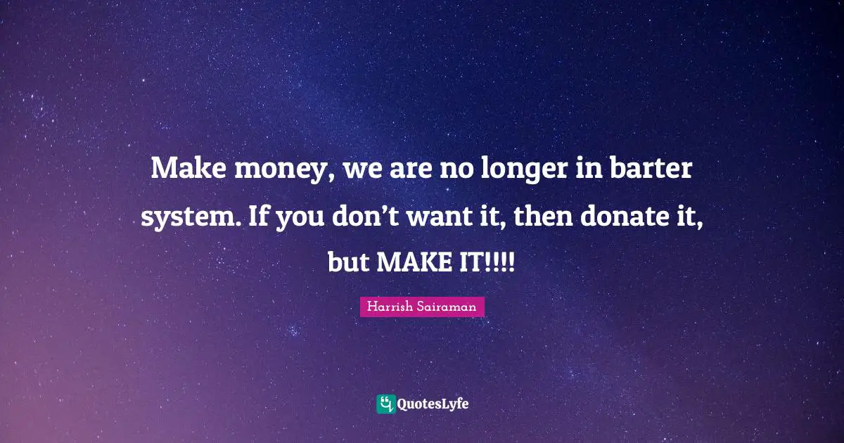 Make money, we are no longer in barter system. If you don’t want it, then donate it, but MAKE IT!!!!
