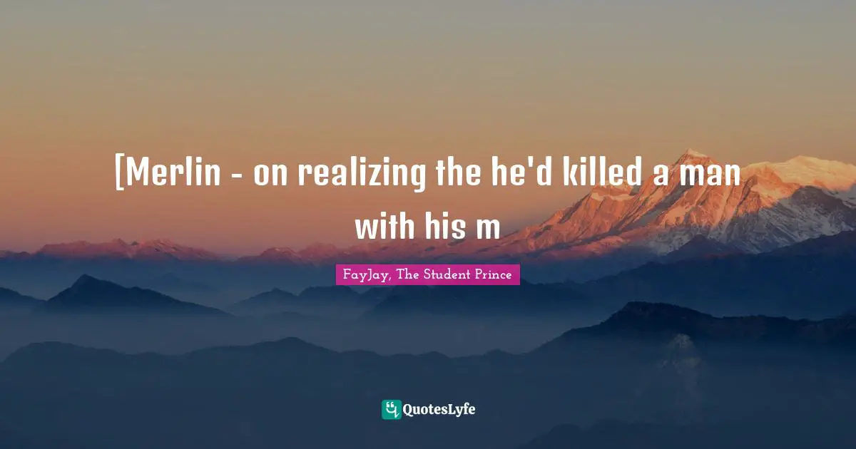 [Merlin - on realizing the he'd killed a man with his m