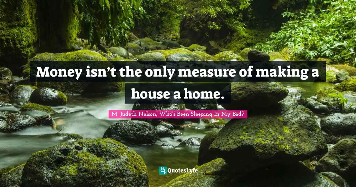 Money isn’t the only measure of making a house a home.