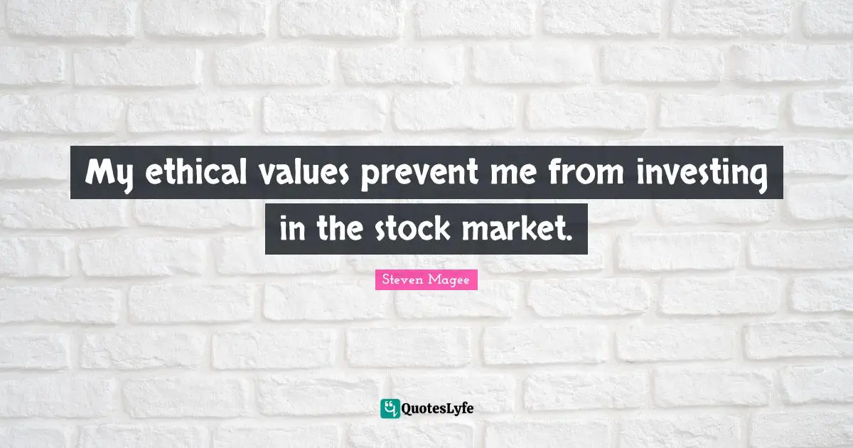 My ethical values prevent me from investing in the stock market.