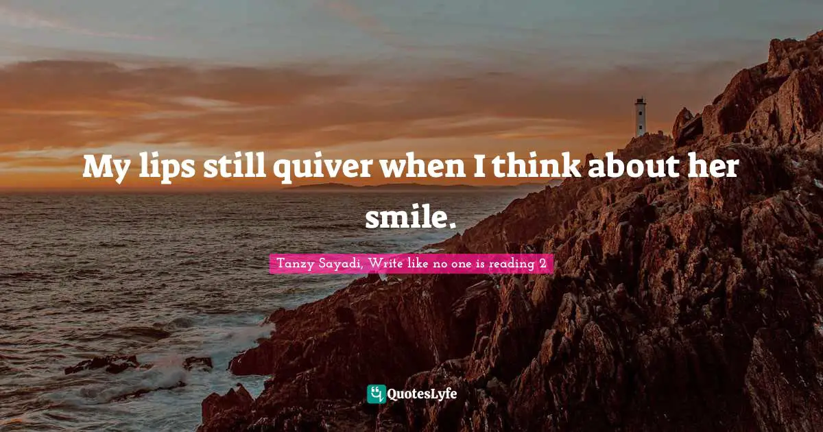 My lips still quiver when I think about her smile.